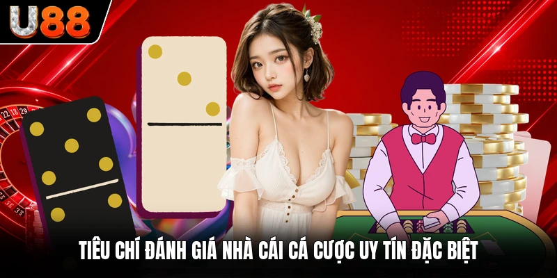 Tiêu chí đánh giá nhà cái cá cược uy tín đặc biệt